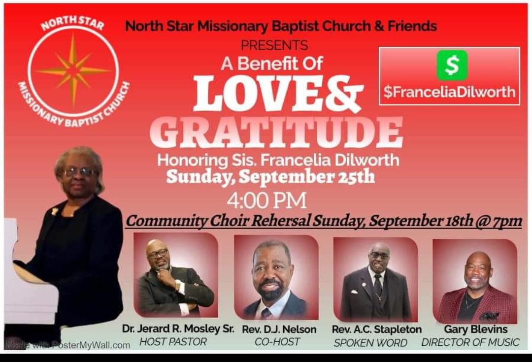 September Events
25 September, 2022
 Benefit of Love and Gratitude for Sis. Francelia Dilworth
From : 4:00 PM   To : 7:00 PM
Please join us in the great celebration of love for Sis. Francelia Dilworth here at the North Star Missionary Baptist Church a